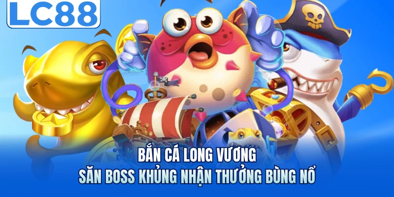 Bắn Cá Long Vương - Săn Boss Khủng Nhận Thưởng Bùng Nổ 1 Bắn Cá Long Vương - Săn Boss Khủng Nhận Thưởng Bùng Nổ