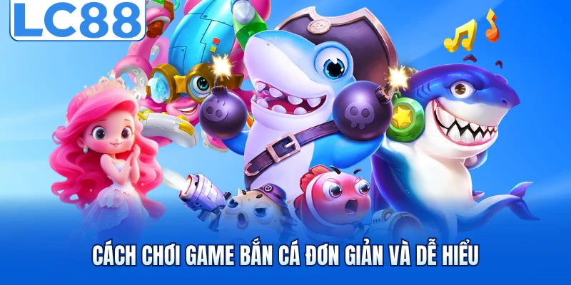 Bắn Cá Ngộ Không - Đỉnh Cao Game Đổi Thưởng Tại LC88 3 Cách chơi game bắn cá đơn giản và dễ hiểu