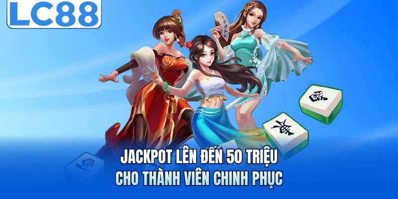 Nổ Hũ Đường Mạt Chược - Nhận Jackpot 50 Triệu Tại LC88 4 Jackpot lên đến 50 triệu cho thành viên chinh phục