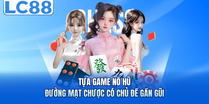Nổ Hũ Đường Mạt Chược - Nhận Jackpot 50 Triệu Tại LC88 2 Tựa game nổ hũ Đường Mạt Chược có chủ đề gần gũi