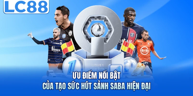 Saba Sport - Chinh Phục Người Chơi Với Loạt Trận Mãn Nhãn 4 Ưu điểm nổi bật của tạo sức hút sảnh Saba hiện đại